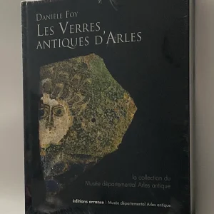 Les verres antiques d&rsquo;Arles: La collection du Musée départemental Arles antique de Danièle Foy Alain Charron
